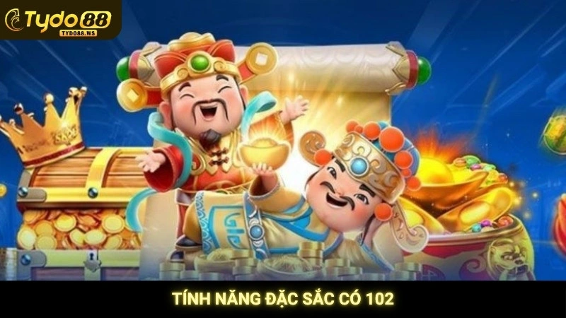 Tính năng đặc sắc có 102